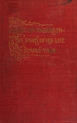 Jesus of Nazareth: The Story of His Life Simply Told