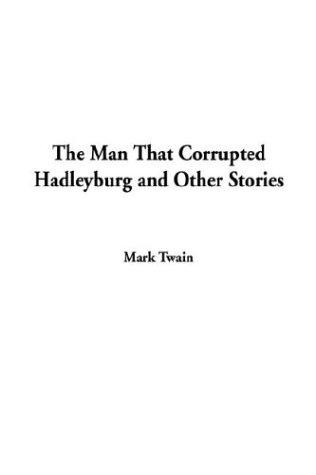The Man That Corrupted Hadleyburg, and Other Stories