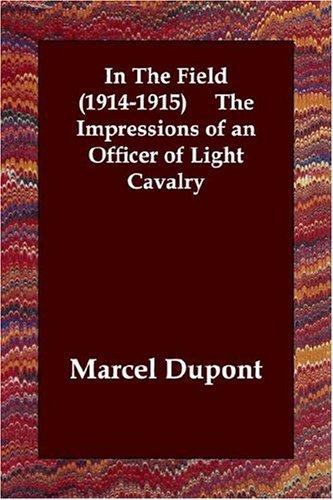 In the Field (1914-1915): The Impressions of an Officer of Light Cavalry
