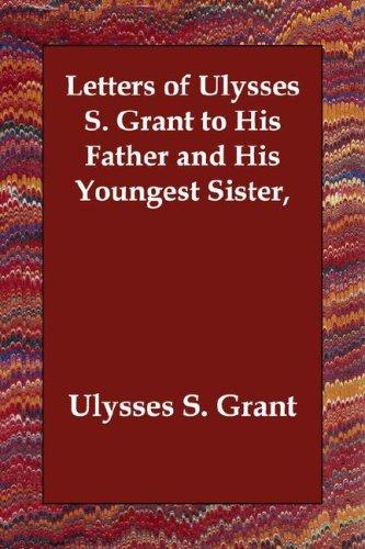 Letters of Ulysses S. Grant to His Father and His Youngest Sister