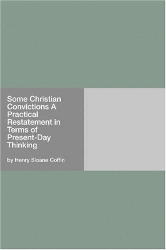 Some Christian Convictions A Practical Restatement in Terms of Present-Day Thinking
