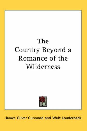 The Country Beyond: A Romance of the Wilderness