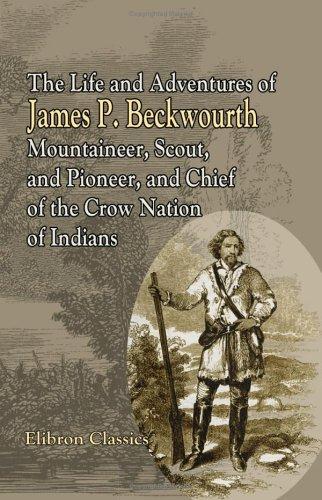 Life and Adventures of James P. Beckwourth, Mountaineer, Scout, and Pioneer, and Chief of the Crow Nation of Indians (Version 2)