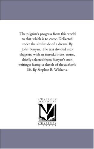 The Pilgrim's Progress from this world to that which is to come Delivered under the similitude of a dream, by John Bunyan