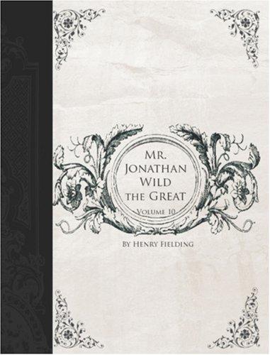 History of the Life of the Late Mr. Jonathan Wild the Great