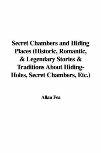Secret Chambers and Hiding Places Historic, Romantic, & Legendary Stories & Traditions About Hiding-Holes, Secret Chambers, Etc.