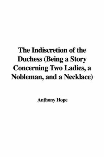 The Indiscretion of the Duchess Being a Story Concerning Two Ladies, a Nobleman, and a Necklace