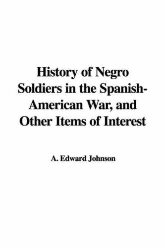 History of Negro Soldiers in the Spanish-American War, and Other Items of Interest