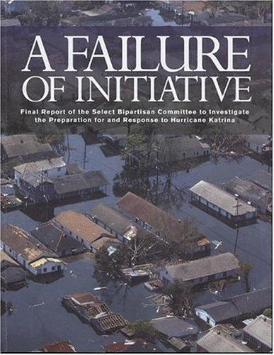 Failure of Initiative: Final Report of the Select Bipartisan Committee to Investigate the Preparation for and Response to Hurricane Katrina