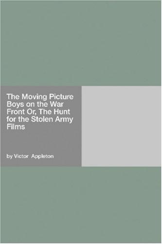 The moving picture boys on the war front: or, The hunt for the stolen army films
