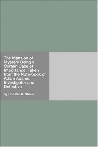 The Mansion of Mystery Being a Certain Case of Importance, Taken from the Note-book of Adam Adams, Investigator and Detective