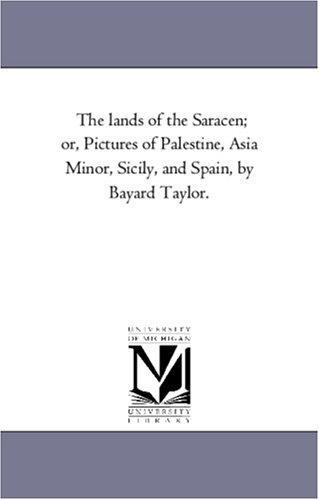 The Lands of the Saracen Pictures of Palestine, Asia Minor, Sicily, and Spain