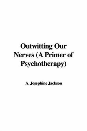 Outwitting Our Nerves: A Primer of Psychotherapy