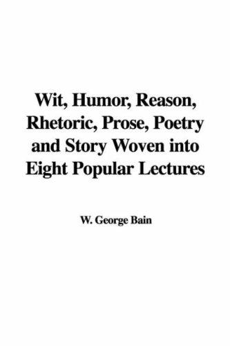 Wit, humor, reason, rhetoric, prose, poetry and story woven into eight popular lectures