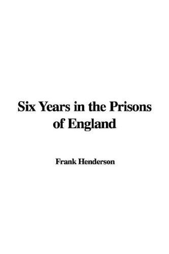 Six Years in the Prisons of England