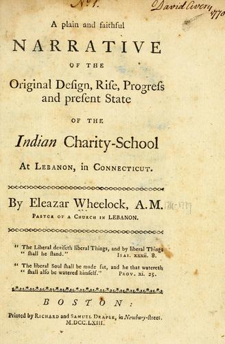 A plain and faithful narrative of the original design, rise, progress and present state of the Indian charity-school at Lebanon, in Connecticut