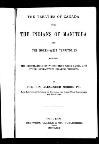 The Treaties of Canada with the Indians of Manitoba and the North-West Territories Including the Negotiations on Which They Were Based, and Other Information Relating Thereto
