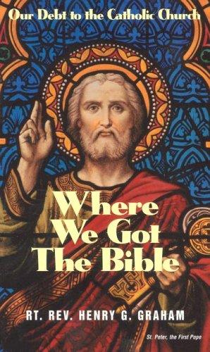 Where We Got the Bible: Our Debt to the Catholic Church