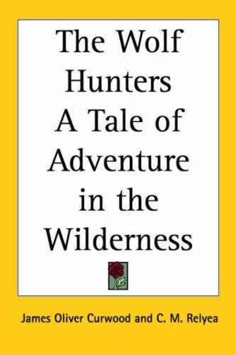 The wolf hunters: A tale of adventure in the wilderness