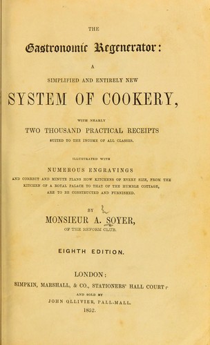The Gastronomic Regenerator: A Simplified and Entirely New System of Cookery
With Nearly Two Thousand Practical Receipts Suited to the Income of All Classes