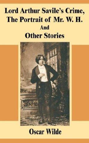 Lord Arthur Savile's Crime; The Portrait of Mr. W.H., and Other Stories