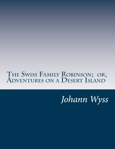 The Swiss Family Robinson; or, Adventures on a Desert Island