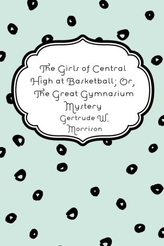 The Girls of Central High at Basketball; Or, The Great Gymnasium Mystery