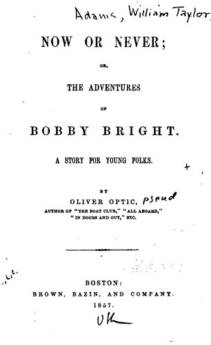 Now or Never; Or, The Adventures of Bobby Bright: A Story for Young Folks